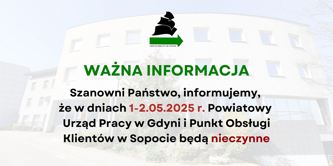 WAŻNA INFORMACJA Szanowni Państwo, informujemy, że w dniach 1-2.05.2025 r. Powiatowy  Urząd Pracy w Gdyni i Punkt Obsługi Klientów w Sopocie będą nieczynne